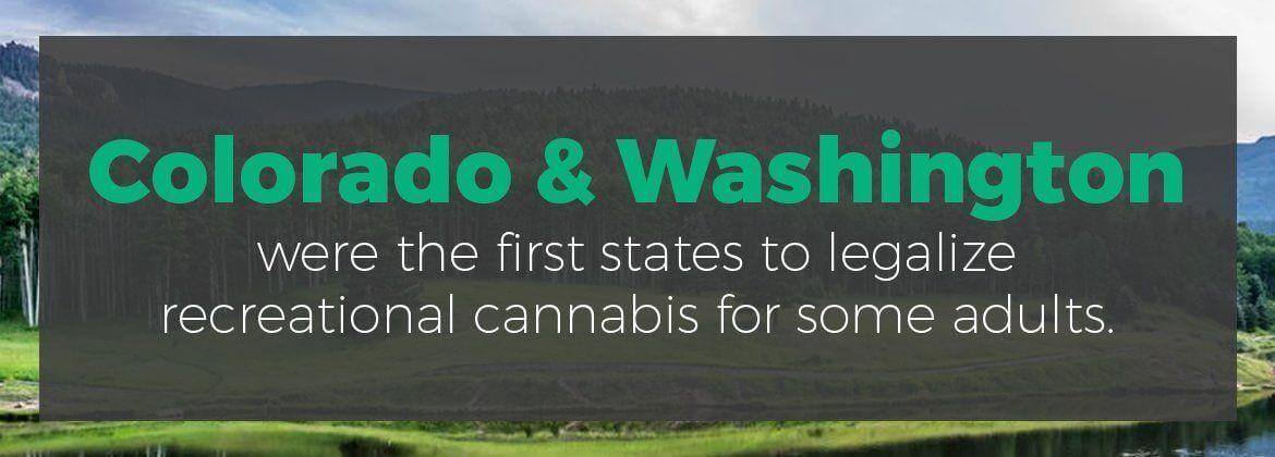 Colorado & Washington were the first states to legalize recreation cannabis for some adults.