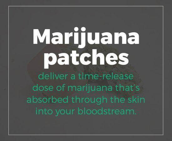 Marijuana patches deliver a time-release dose of marijuana that's absorbed through the skin into your bloodstream.